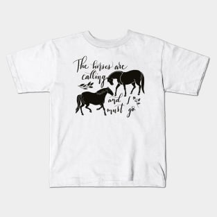 The Horses are Calling and I Must Go Kids T-Shirt